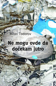Milan Todorov: Ne mogu ovde da dočekam jutro, Arhipelag, Beograd