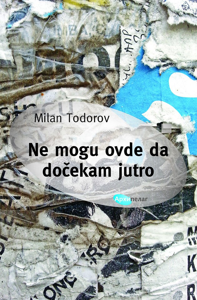 Milan Todorov: Ne mogu ovde da dočekam jutro, Arhipelag, Beograd